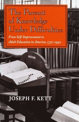 Joseph F. Kett - The Pursuit of Knowledge Under Difficulties: From Self-Improvement to Adult Education in America, 1750-1990, Inbunden