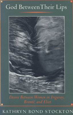 bokomslag God Between Their Lips: Desire Between Women in Irigaray, Brontë, and Eliot