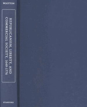 David Wootton - Republicanism, Liberty, and Commercial Society, 1649-1776, Inbunden