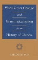 Word-Order Change and Grammaticalization in the History of Chinese 1