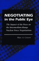 Marc A. Genest, Marc A Genest - Negotiating in the Public Eye: The Impact of the Press on the Intermediate-Range Nuclear Force Negotiations, Inbunden