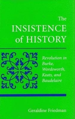 bokomslag The Insistence of History: Revolution in Burke, Wordworth, Keats, and Baudelaire