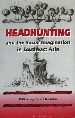 Headhunting and the Social Imagination in Southeast Asia 1