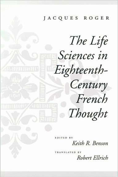 Jacques Roger, Keith R. Benson - Life Sciences in Eighteenth-Century French Thought, Inbunden