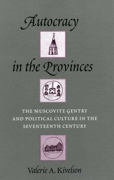 Valerie A. Kivelson - Autocracy in the Provinces, Inbunden