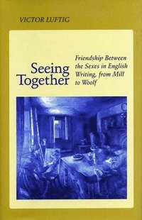 bokomslag Seeing Together: Friendship Between the Sexes in English Writing from Mill to Woolf