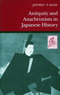 Jeffrey P. Mass, Jeffrey P Mass - Antiquity and Anachronism in Japanese History, Häftad