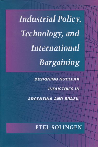 Etel Solingen - Industrial Policy, Technology, and International Bargaining, Inbunden