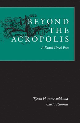 Tjeerd H. Van Andel, Curtis N. Runnels, Tjeerd H van Andel, Curtis N Runnels - Beyond the Acropolis: A Rural Greek Past, Häftad