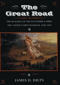 bokomslag The Great Road: The Building of the Baltimore and Ohio, the Nation's First Railroad, 1828-1853