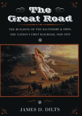 James D. Dilts, James D Dilts - The Great Road: The Building of the Baltimore and Ohio, the Nation's First Railroad, 1828-1853, Häftad