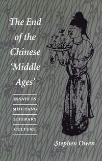 bokomslag The End of the Chinese 'Middle Ages': Essays in Mid-Tang Literary Culture