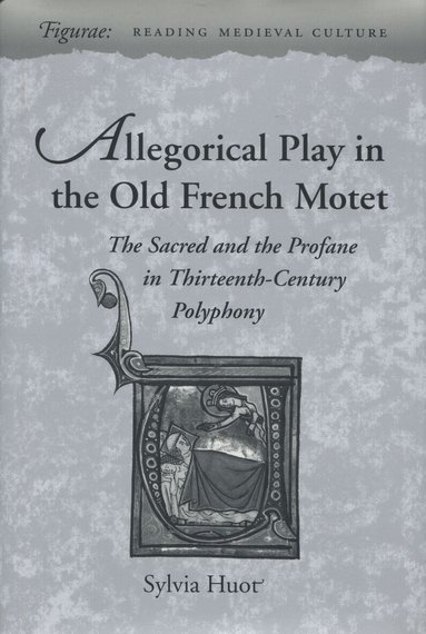 Sylvia Huot - Allegorical Play in the Old French Motet, Inbunden