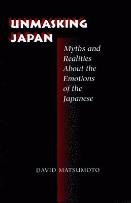 Unmasking Japan: Myths and Realities about the Emotions of the Japanese