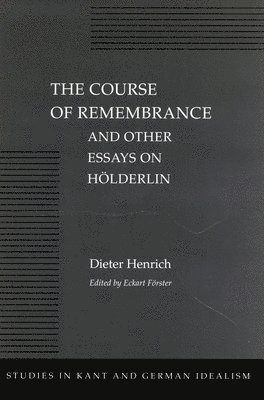 Dieter Henrich, Eckart Förster - The Course of Remembrance and Other Essays on Hölderlin, Inbunden