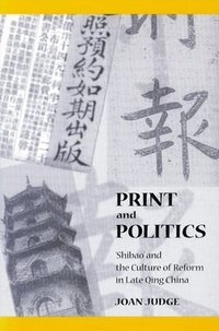 bokomslag Print and Politics: 'Shibao' and the Culture of Reform in Late Qing China
