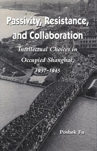 bokomslag Passivity, Resistance, and Collaboration: Intellectual Choices in Occupied Shanghai, 1937-1945