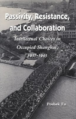 bokomslag Passivity, Resistance, and Collaboration: Intellectual Choices in Occupied Shanghai, 1937-1945