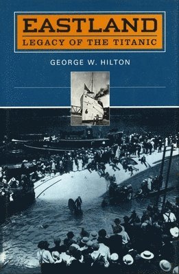 George W. Hilton, George W Hilton - 'Eastland': Legacy of the 'Titanic', Häftad