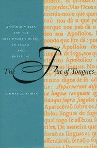 bokomslag The Fire of Tongues: António Vieira and the Missionary Church in Brazil and Portugal