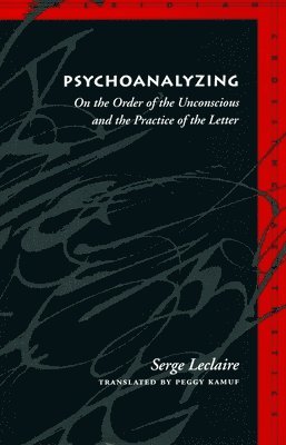 Psychoanalyzing: On the Order of the Unconscious and the Practice of the Letter