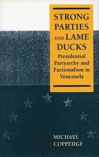 bokomslag Strong Parties and Lame Ducks: Presidential Partyarchy and Factionalism in Venezuela