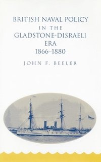 bokomslag British Naval Policy in the Gladstone-Disraeli Era, 1866-1880