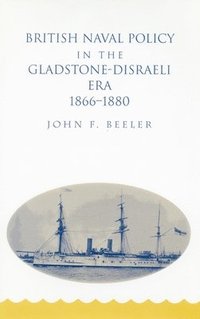 bokomslag British Naval Policy in the Gladstone-Disraeli Era: 1866-1890