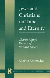 bokomslag Jews and Christians on Time and Eternity: Charles Péguy's Portrait of Bernard-Lazare
