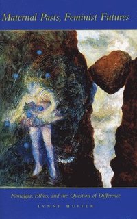 bokomslag Maternal Pasts, Feminist Futures: Nostalgia, Ethics, and the Question of Difference