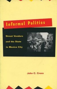 bokomslag Informal Politics: Street Vendors and the State in Mexico City