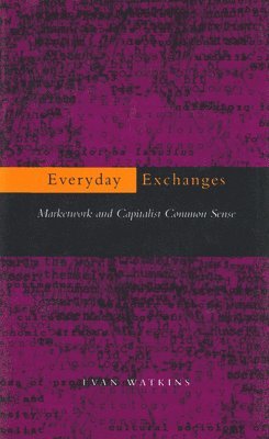 bokomslag Everyday Exchanges: Marketwork and Capitalist Common Sense