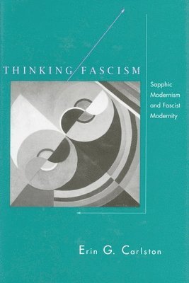 Erin G. Carlston, Erin G Carlston - Thinking Fascism: Sapphic Modernism and Fascist Modernity, Inbunden