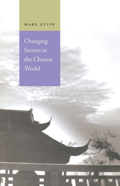 Mark Elvin - Changing Stories in the Chinese World, Inbunden