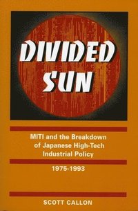 bokomslag Divided Sun: Miti and the Breakdown of Japanese High-Tech Industrial Policy, 1975-1993
