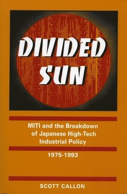 bokomslag Divided Sun: Miti and the Breakdown of Japanese High-Tech Industrial Policy, 1975-1993