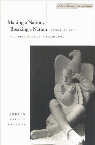 Andrew Baruch Wachtel - Making a Nation, Breaking a Nation, Inbunden