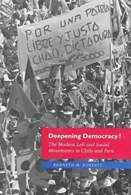 Kenneth Roberts - Deepening Democracy?: The Modern Left and Social Movements in Chile and Peru, Inbunden