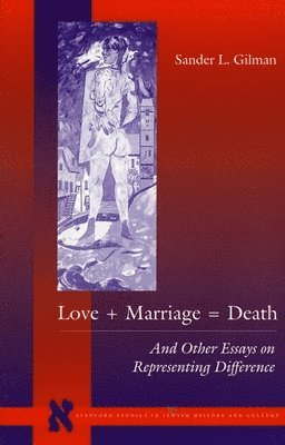 Sander L. Gilman, Sander L Gilman - Love + Marriage = Death: And Other Essays on Representing Difference, Häftad