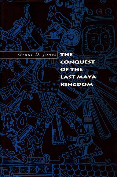 Grant D. Jones - Conquest of the Last Maya Kingdom, Inbunden
