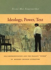 bokomslag Ideology, Power, Text: Self-Representation and the Peasant 'Other' in Modern Chinese Literature