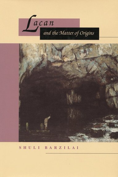 Shuli Barzilai - Lacan and the Matter of Origins, Inbunden