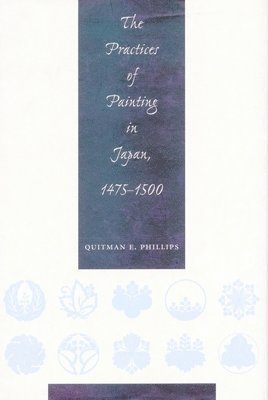 The Practices of Painting in Japan, 1475-1500 1