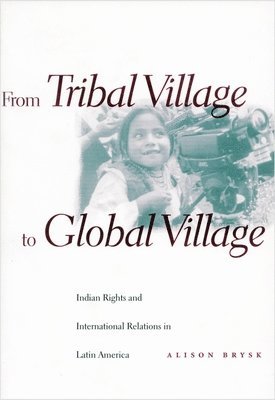 Alison Brysk - From Tribal Village to Global Village: Indian Rights and International Relations in Latin America, Häftad