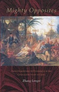 bokomslag Mighty Opposites: From Dichotomies to Differences in the Comparative Study of China