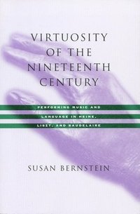 bokomslag Virtuosity of the Nineteenth Century: Performing Music and Language in Heine, Liszt, and Baudelaire