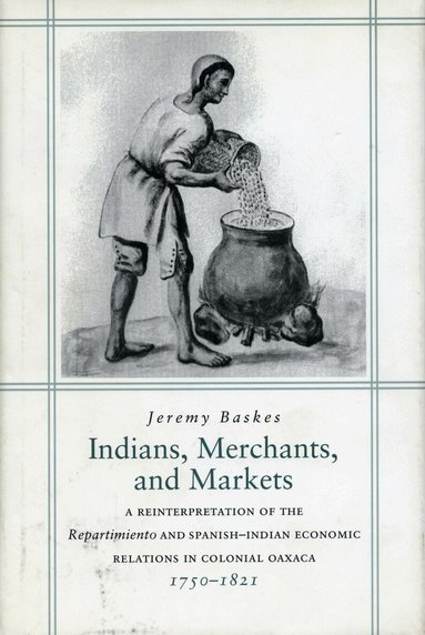 Jeremy Baskes - Indians, Merchants, and Markets, Inbunden