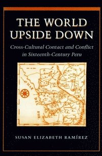 bokomslag The World Upside Down: Cross-Cultural Contact and Conflict in Sixteenth-Century Peru