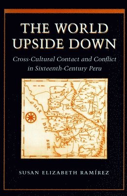 bokomslag The World Upside Down: Cross-Cultural Contact and Conflict in Sixteenth-Century Peru