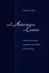bokomslag The Ambivalence of Creation: Debates Concerning Innovation and Artifice in Early China